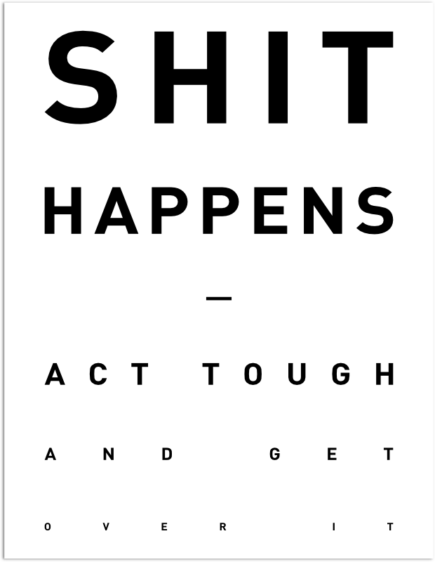 shit happens - act tough and get over it